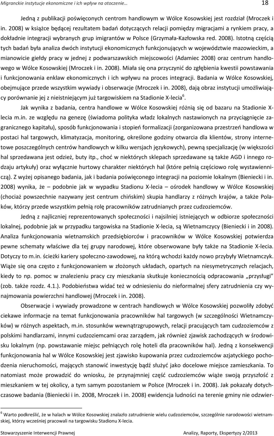 Istotną częścią tych badań była analiza dwóch instytucji ekonomicznych funkcjonujących w województwie mazowieckim, a mianowicie giełdy pracy w jednej z podwarszawskich miejscowości (Adamiec 2008)