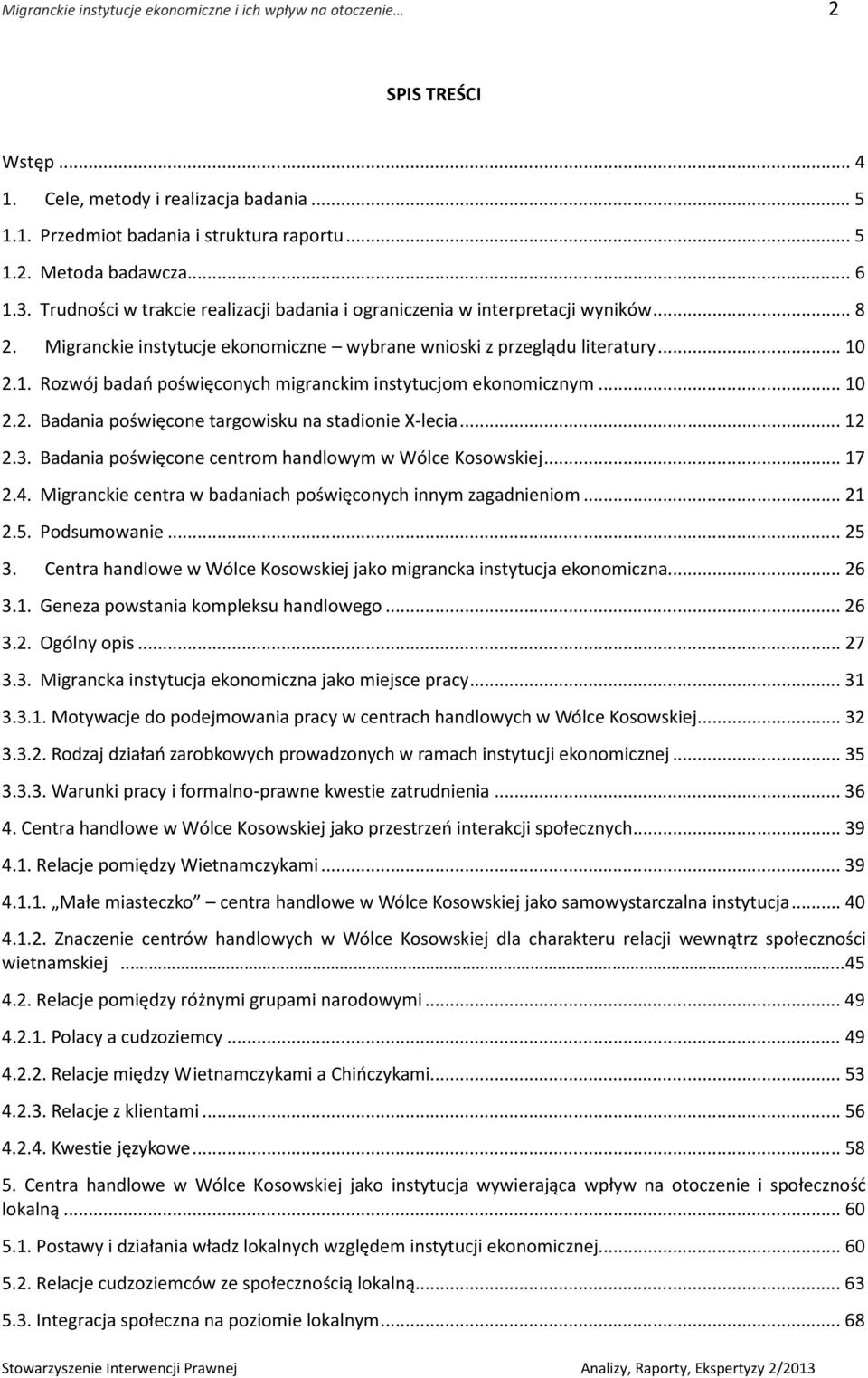 2.1. Rozwój badań poświęconych migranckim instytucjom ekonomicznym... 10 2.2. Badania poświęcone targowisku na stadionie X-lecia... 12 2.3. Badania poświęcone centrom handlowym w Wólce Kosowskiej.