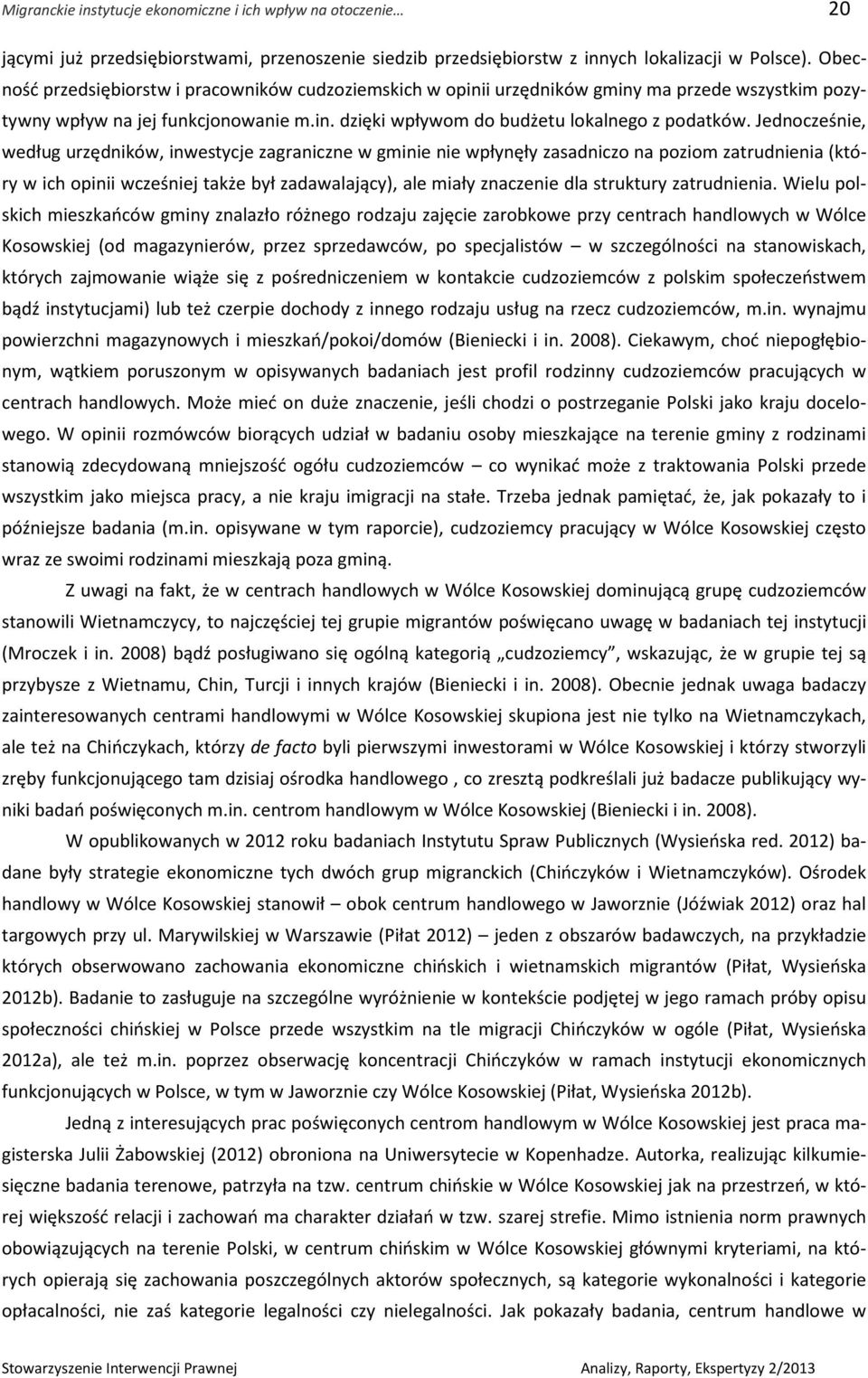 Jednocześnie, według urzędników, inwestycje zagraniczne w gminie nie wpłynęły zasadniczo na poziom zatrudnienia (który w ich opinii wcześniej także był zadawalający), ale miały znaczenie dla