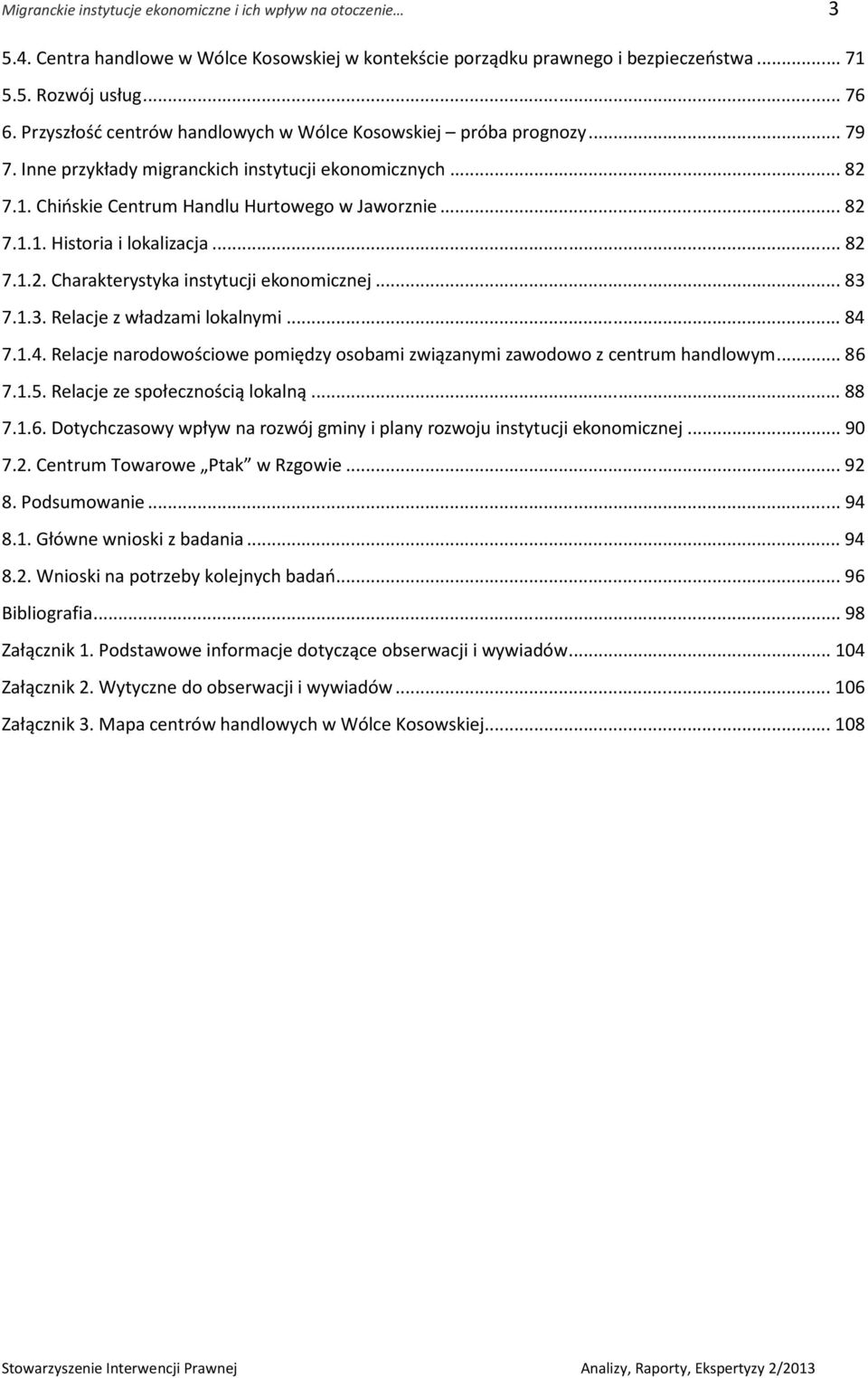 .. 82 7.1.2. Charakterystyka instytucji ekonomicznej... 83 7.1.3. Relacje z władzami lokalnymi... 84 7.1.4. Relacje narodowościowe pomiędzy osobami związanymi zawodowo z centrum handlowym... 86 7.1.5.