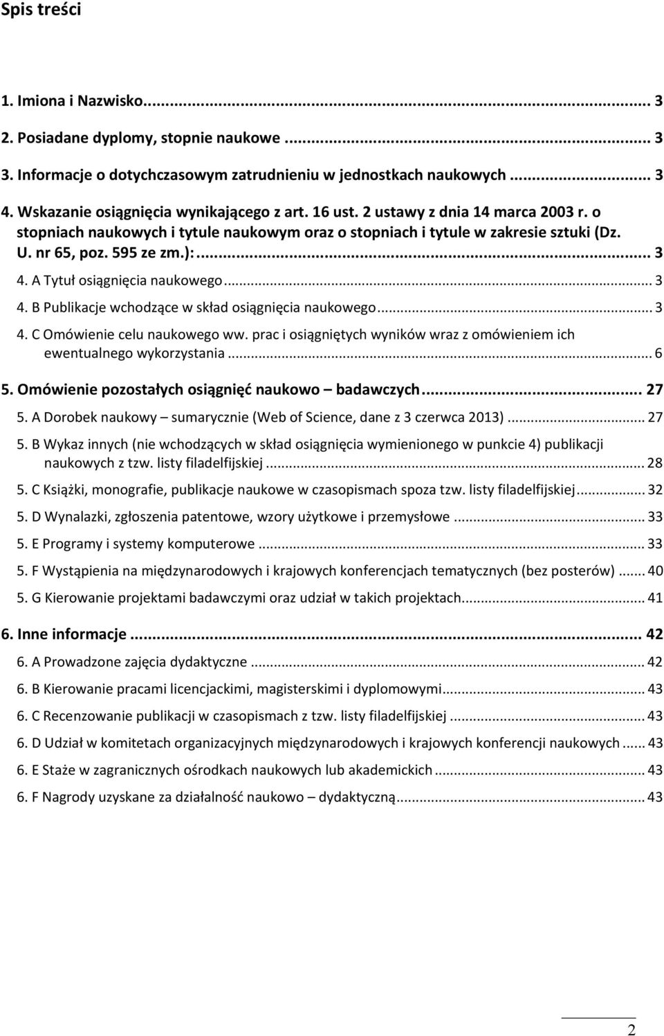 .. 3 4. C Omówienie elu naukowego ww. ra i osiągniętyh wyników wra omówieniem ih ewentualnego wykorystania... 6 5. Omówienie oostałyh osiągnięć naukowo baawyh... 27 5.