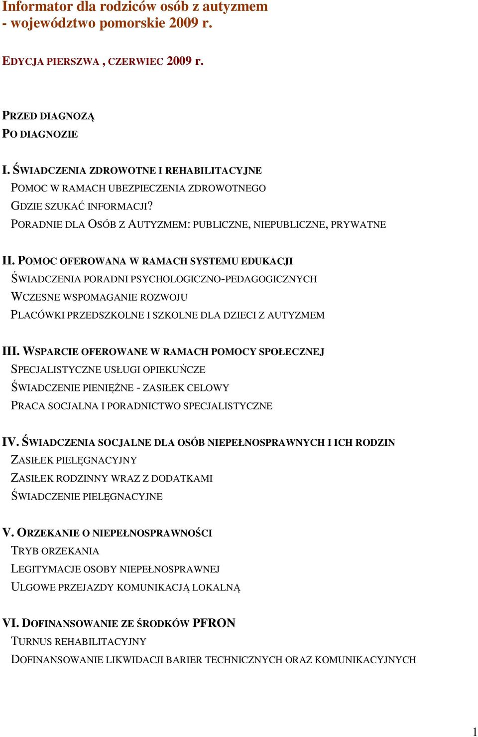 POMOC OFEROWANA W RAMACH SYSTEMU EDUKACJI ŚWIADCZENIA PORADNI PSYCHOLOGICZNO-PEDAGOGICZNYCH WCZESNE WSPOMAGANIE ROZWOJU PLACÓWKI PRZEDSZKOLNE I SZKOLNE DLA DZIECI Z AUTYZMEM III.