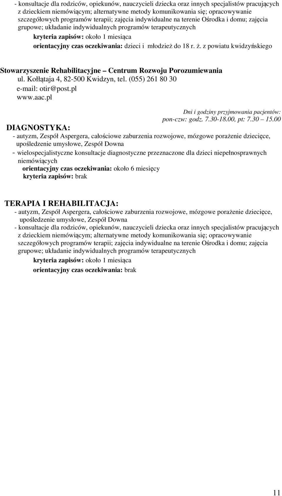 młodzież do 18 r. ż. z powiatu kwidzyńskiego Stowarzyszenie Rehabilitacyjne Centrum Rozwoju Porozumiewania ul. Kołłątaja 4, 82-500 Kwidzyn, tel. (055) 261 80 30 e-mail: otir@post.pl www.aac.