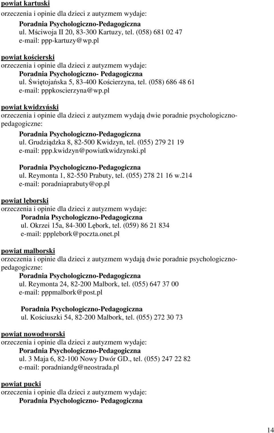 pl powiat kwidzyński orzeczenia i opinie dla dzieci z autyzmem wydają dwie poradnie psychologicznopedagogiczne: Poradnia Psychologiczno-Pedagogiczna ul. Grudziądzka 8, 82-500 Kwidzyn, tel.