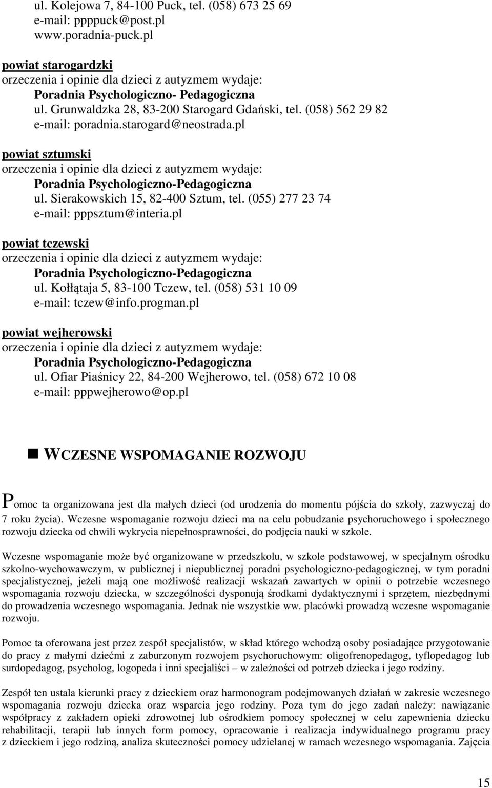 starogard@neostrada.pl powiat sztumski orzeczenia i opinie dla dzieci z autyzmem wydaje: Poradnia Psychologiczno-Pedagogiczna ul. Sierakowskich 15, 82-400 Sztum, tel.
