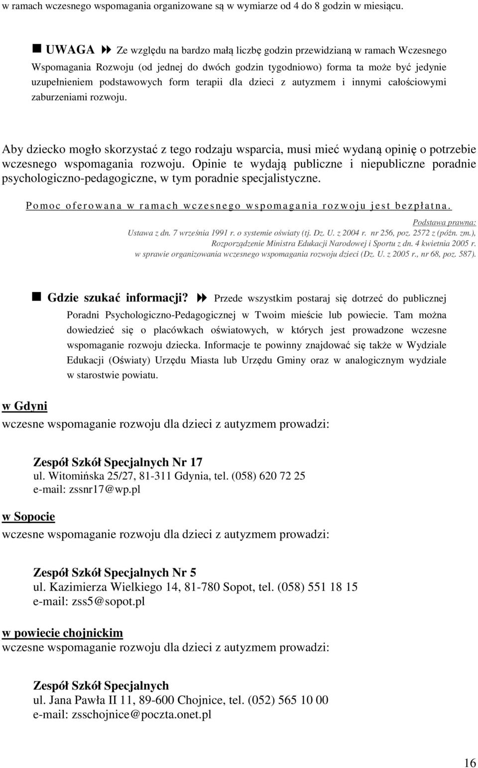 terapii dla dzieci z autyzmem i innymi całościowymi zaburzeniami rozwoju. Aby dziecko mogło skorzystać z tego rodzaju wsparcia, musi mieć wydaną opinię o potrzebie wczesnego wspomagania rozwoju.