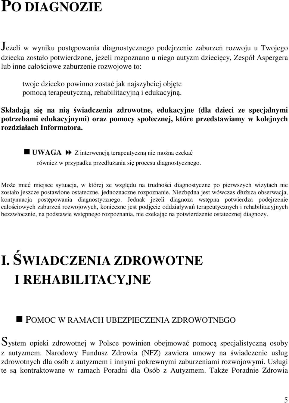 Składają się na nią świadczenia zdrowotne, edukacyjne (dla dzieci ze specjalnymi potrzebami edukacyjnymi) oraz pomocy społecznej, które przedstawiamy w kolejnych rozdziałach Informatora.