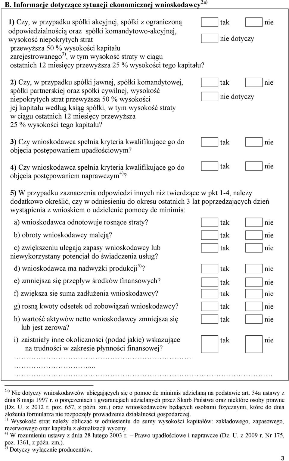 2) Czy, w przypadku spółki jawnej, spółki komandytowej, spółki partnerskiej oraz spółki cywilnej, wysokość pokrytych strat przewyższa 50 % wysokości jej kapitału według ksiąg spółki, w tym wysokość