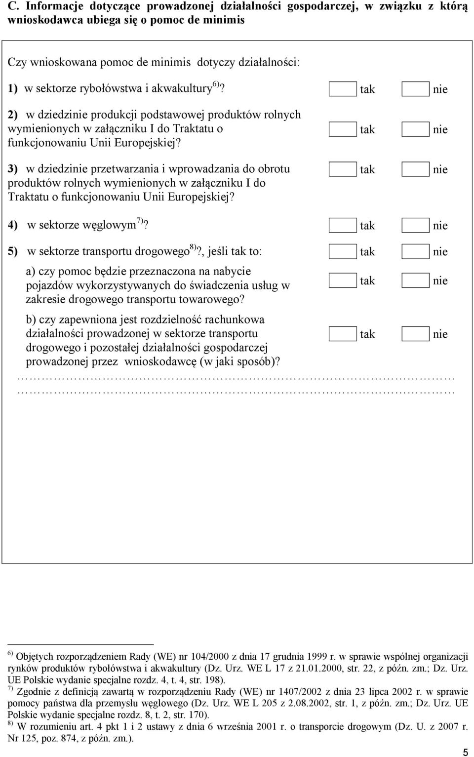 3) w dziedzi przetwarzania i wprowadzania do obrotu produktów rolnych wymienionych w załączniku I do Traktatu o funkcjonowaniu Unii Europejskiej? 4) w sektorze węglowym 7)?