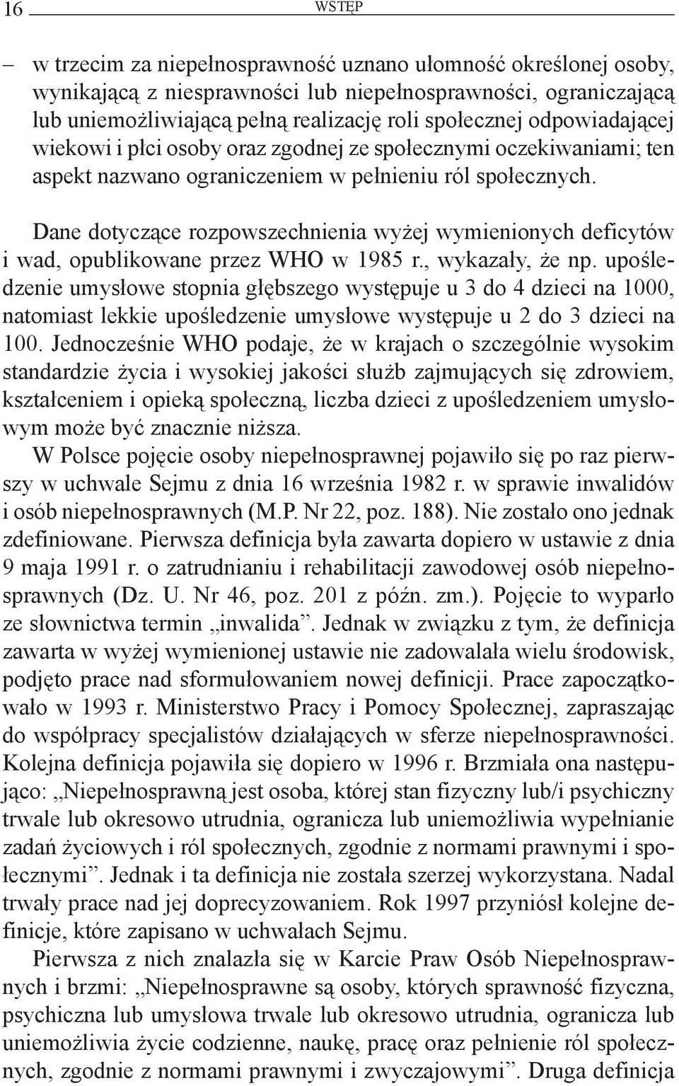 Dane dotyczące rozpowszechnienia wyżej wymienionych deficytów i wad, opublikowane przez WHO w 1985 r., wykazały, że np.