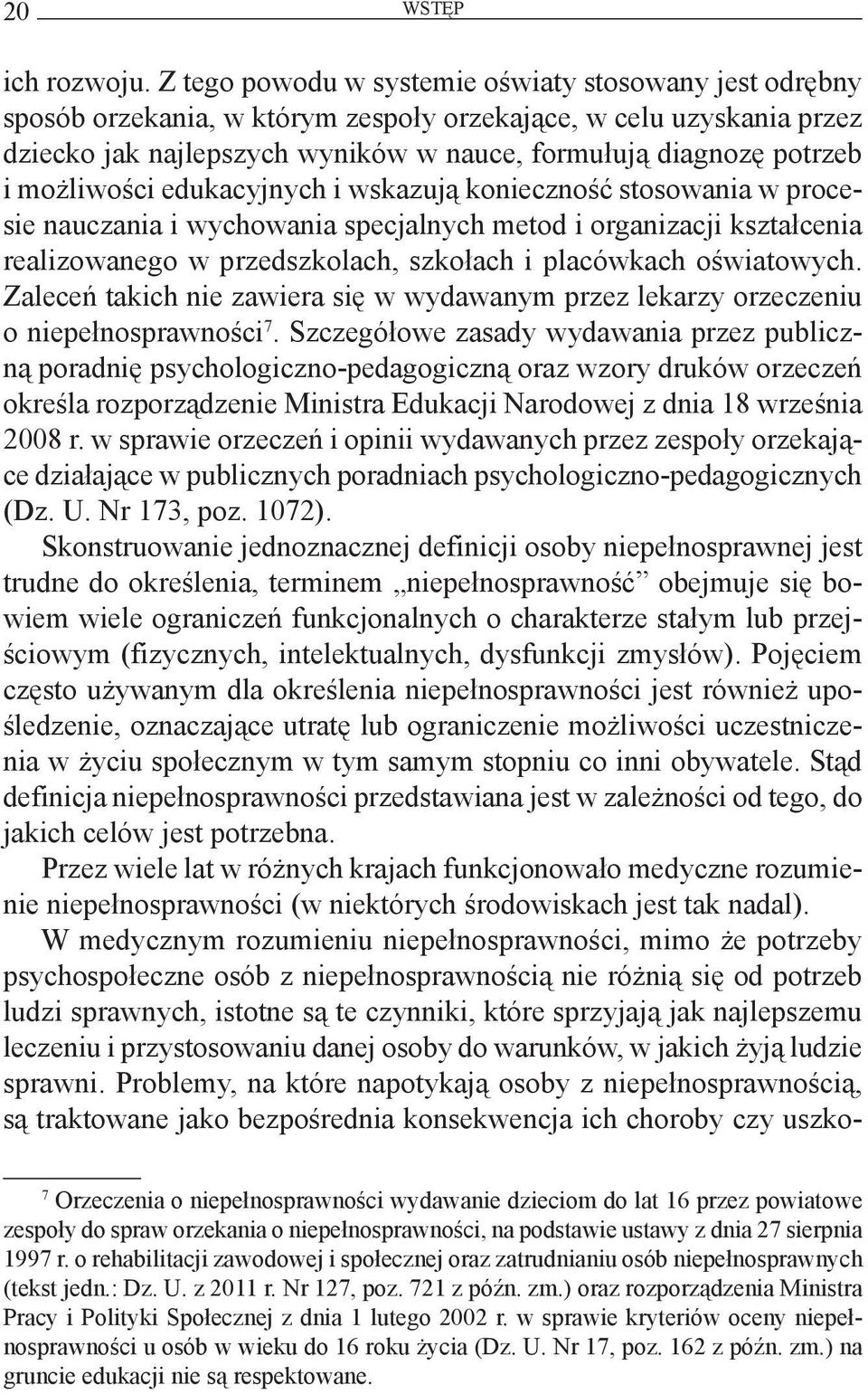 możliwości edukacyjnych i wskazują konieczność stosowania w procesie nauczania i wychowania specjalnych metod i organizacji kształcenia realizowanego w przedszkolach, szkołach i placówkach