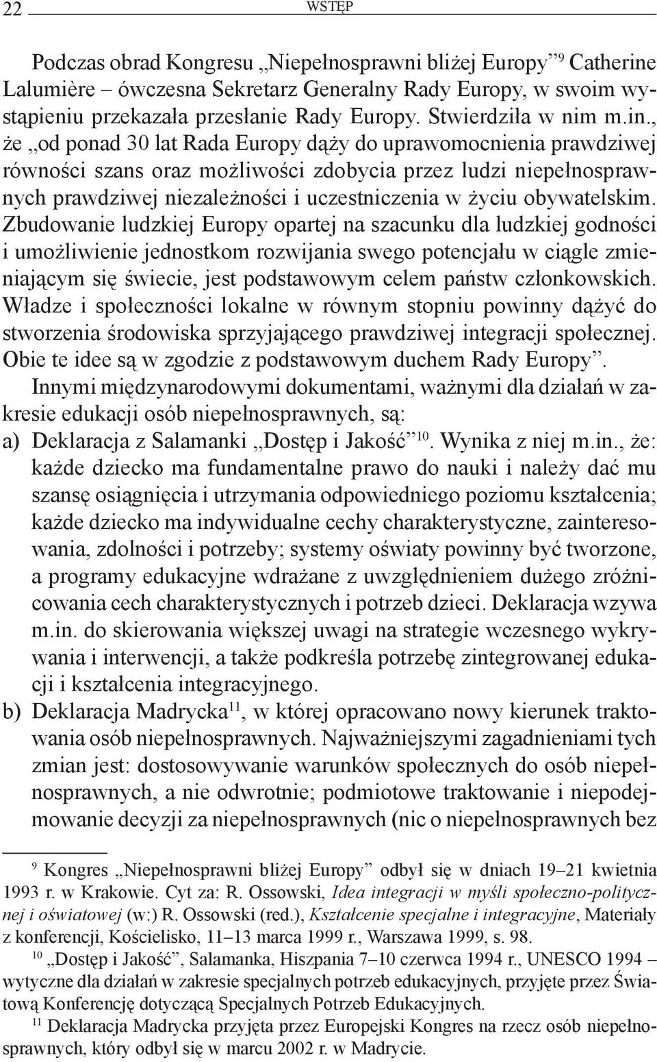 , że od ponad 30 lat Rada Europy dąży do uprawomocnienia prawdziwej równości szans oraz możliwości zdobycia przez ludzi niepełnosprawnych prawdziwej niezależności i uczestniczenia w życiu