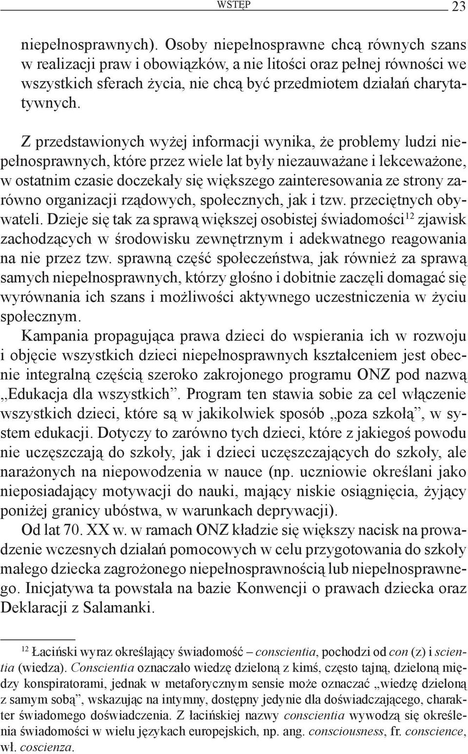 Z przedstawionych wyżej informacji wynika, że problemy ludzi niepełnosprawnych, które przez wiele lat były niezauważane i lekceważone, w ostatnim czasie doczekały się większego zainteresowania ze