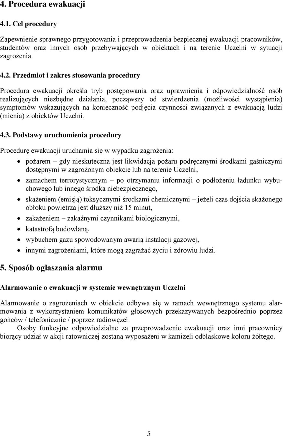 4.2. Przedmiot i zakres stosowania procedury Procedura ewakuacji określa tryb postępowania oraz uprawnienia i odpowiedzialność osób realizujących niezbędne działania, począwszy od stwierdzenia