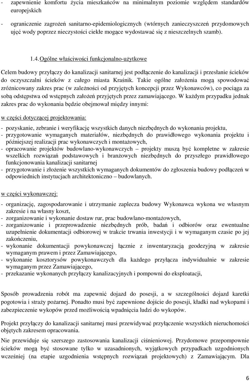 Ogólne właściwości funkcjonalno-użytkowe Celem budowy przyłączy do kanalizacji sanitarnej jest podłączenie do kanalizacji i przesłanie ścieków do oczyszczalni ścieków z całego miasta Kraśnik.