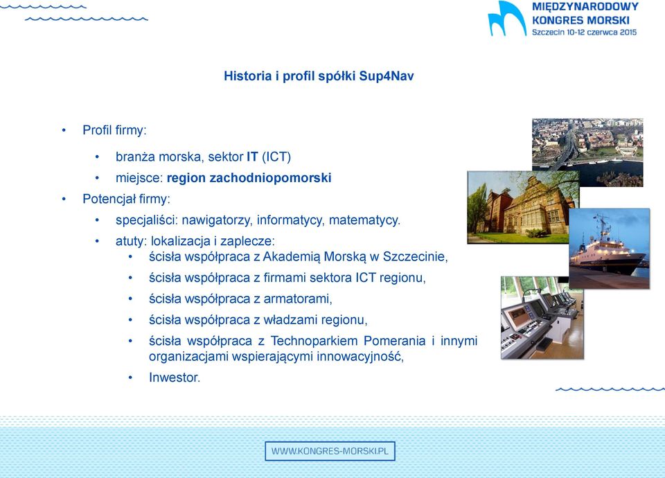 atuty: lokalizacja i zaplecze: ścisła współpraca z Akademią Morską w Szczecinie, ścisła współpraca z firmami sektora ICT