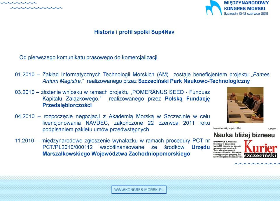 2010 złożenie wniosku w ramach projektu POMERANUS SEED - Fundusz Kapitału Zalążkowego. realizowanego przez Polską Fundację Przedsiębiorczości 04.