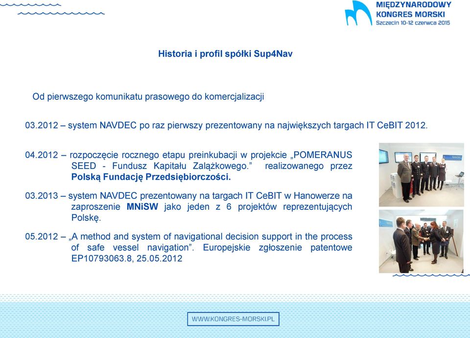 2012 rozpoczęcie rocznego etapu preinkubacji w projekcie POMERANUS SEED - Fundusz Kapitału Zalążkowego. realizowanego przez Polską Fundację Przedsiębiorczości.