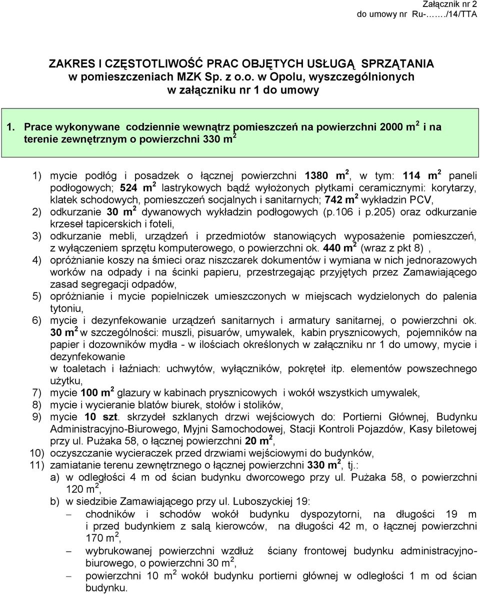 paneli podłogowych; 524 m 2 lastrykowych bądź wyłożonych płytkami ceramicznymi: korytarzy, klatek schodowych, pomieszczeń socjalnych i sanitarnych; 742 m 2 wykładzin PCV, 2) odkurzanie 30 m 2