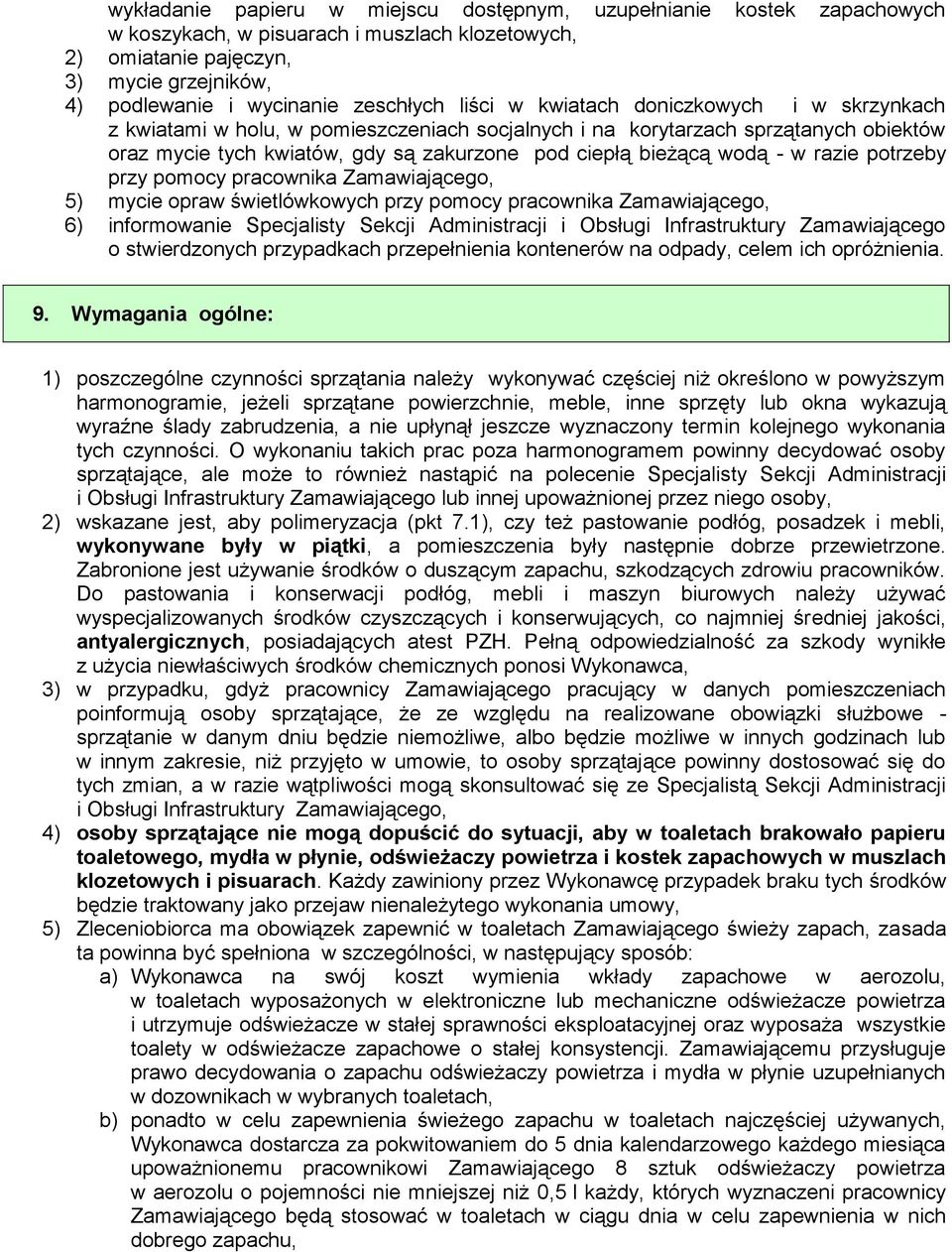 bieżącą wodą - w razie potrzeby przy pomocy pracownika Zamawiającego, 5) mycie opraw świetlówkowych przy pomocy pracownika Zamawiającego, 6) informowanie Specjalisty Sekcji Administracji i Obsługi