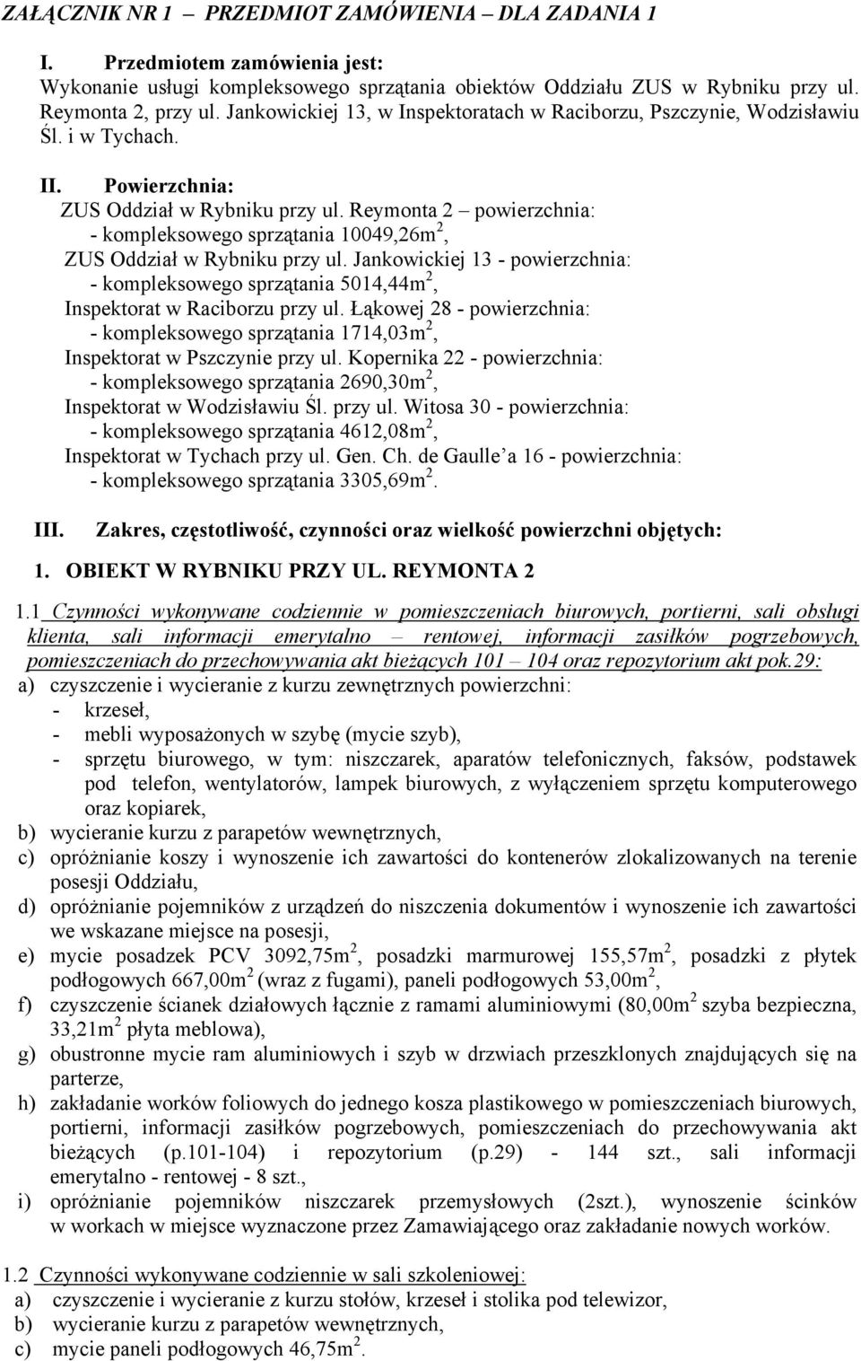 Reymonta 2 powierzchnia: - kompleksowego sprzątania 10049,26m 2, ZUS Oddział w Rybniku przy ul. Jankowickiej 13 - powierzchnia: - kompleksowego sprzątania 5014,44m 2, Inspektorat w Raciborzu przy ul.