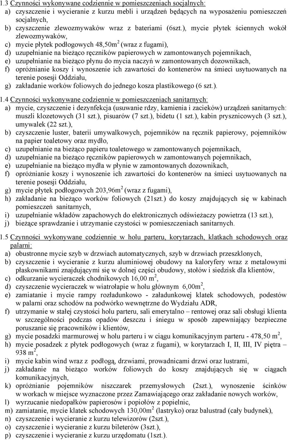 ), mycie płytek ściennych wokół zlewozmywaków, c) mycie płytek podłogowych 48,50m 2 (wraz z fugami), d) uzupełnianie na bieżąco ręczników papierowych w zamontowanych pojemnikach, e) uzupełnianie na