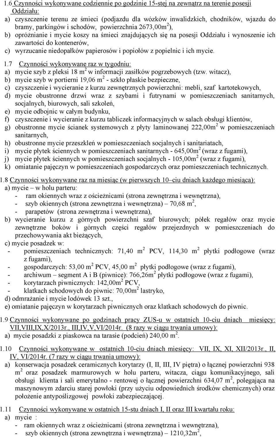 papierosów i popiołów z popielnic i ich mycie. 1.7 Czynności wykonywane raz w tygodniu: a) mycie szyb z pleksi 18 m 2 w informacji zasiłków pogrzebowych (tzw.