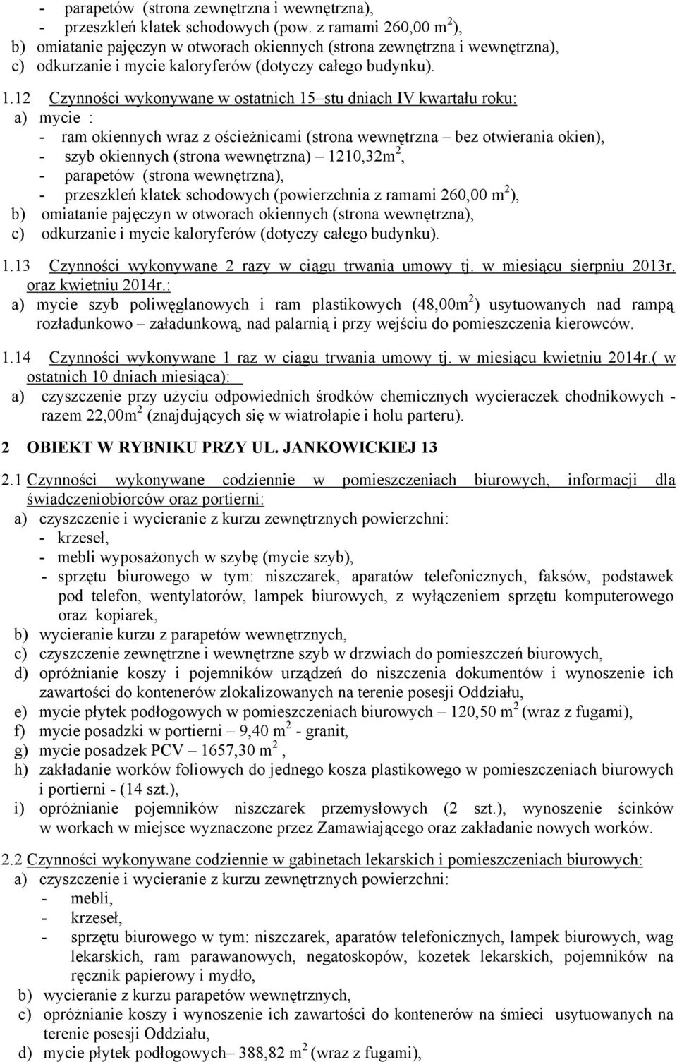 12 Czynności wykonywane w ostatnich 15 stu dniach IV kwartału roku: a) mycie : - ram okiennych wraz z ościeżnicami (strona wewnętrzna bez otwierania okien), - szyb okiennych (strona wewnętrzna)