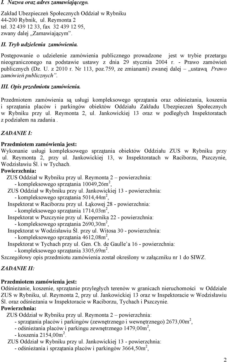 - Prawo zamówień publicznych (Dz. U. z 2010 r. Nr 113, poz.759, ze zmianami) zwanej dalej ustawą Prawo zamówień publicznych. III. Opis przedmiotu zamówienia.