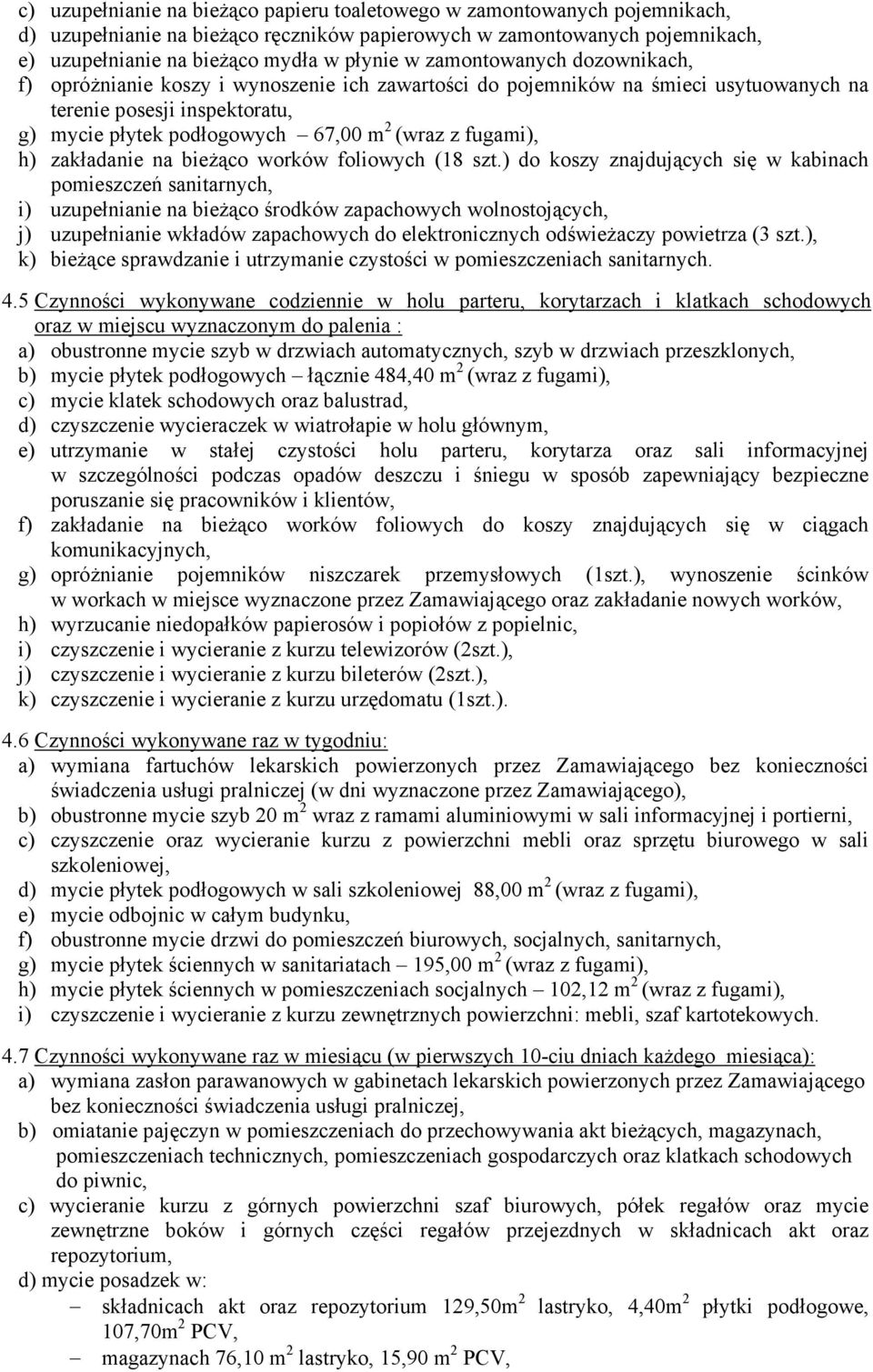 ) f) opróżnianie koszy i wynoszenie ich zawartości do pojemników na śmieci usytuowanych na terenie posesji inspektoratu, g) mycie płytek podłogowych 67,00 m 2 (wraz z fugami), h) zakładanie na