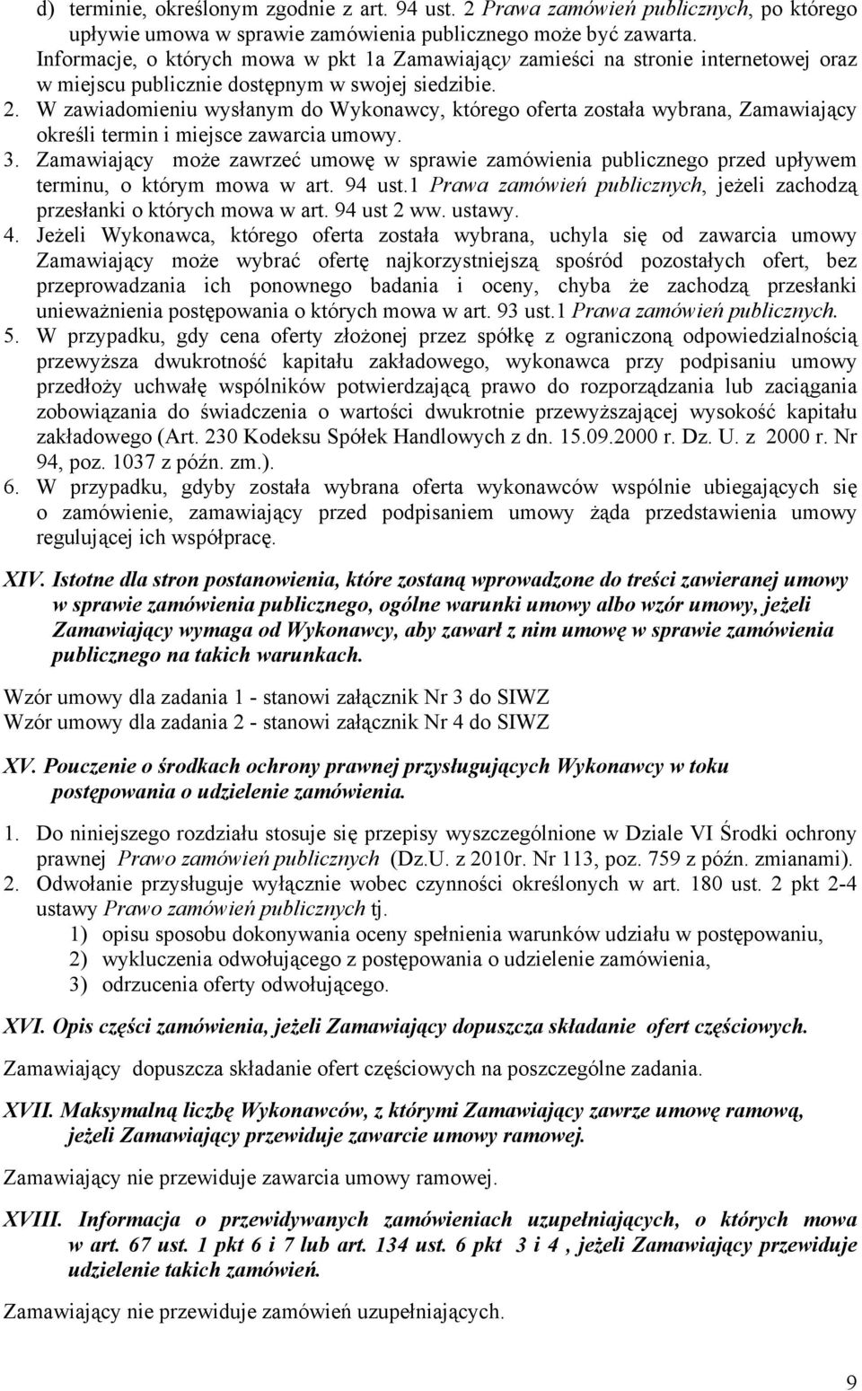 W zawiadomieniu wysłanym do Wykonawcy, którego oferta została wybrana, Zamawiający określi termin i miejsce zawarcia umowy. 3.