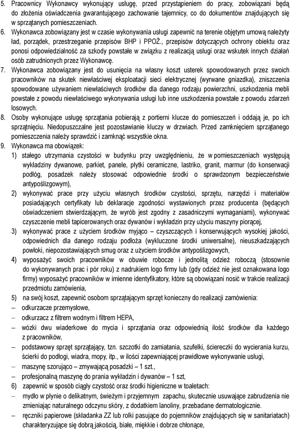 , przepisów dotyczących ochrony obiektu oraz ponosi odpowiedzialność za szkody powstałe w związku z realizacją usługi oraz wskutek innych działań osób zatrudnionych przez Wykonawcę.