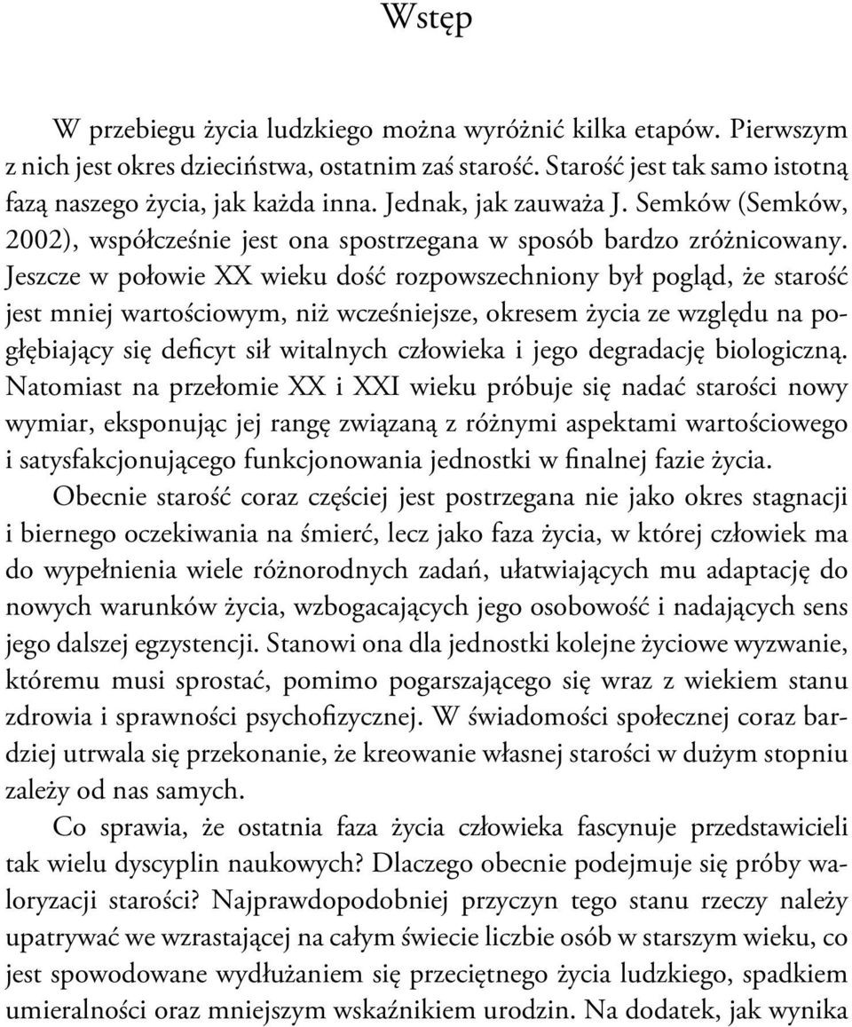 Jeszcze w połowie XX wieku dość rozpowszechniony był pogląd, że starość jest mniej wartościowym, niż wcześniejsze, okresem życia ze względu na pogłębiający się deficyt sił witalnych człowieka i jego