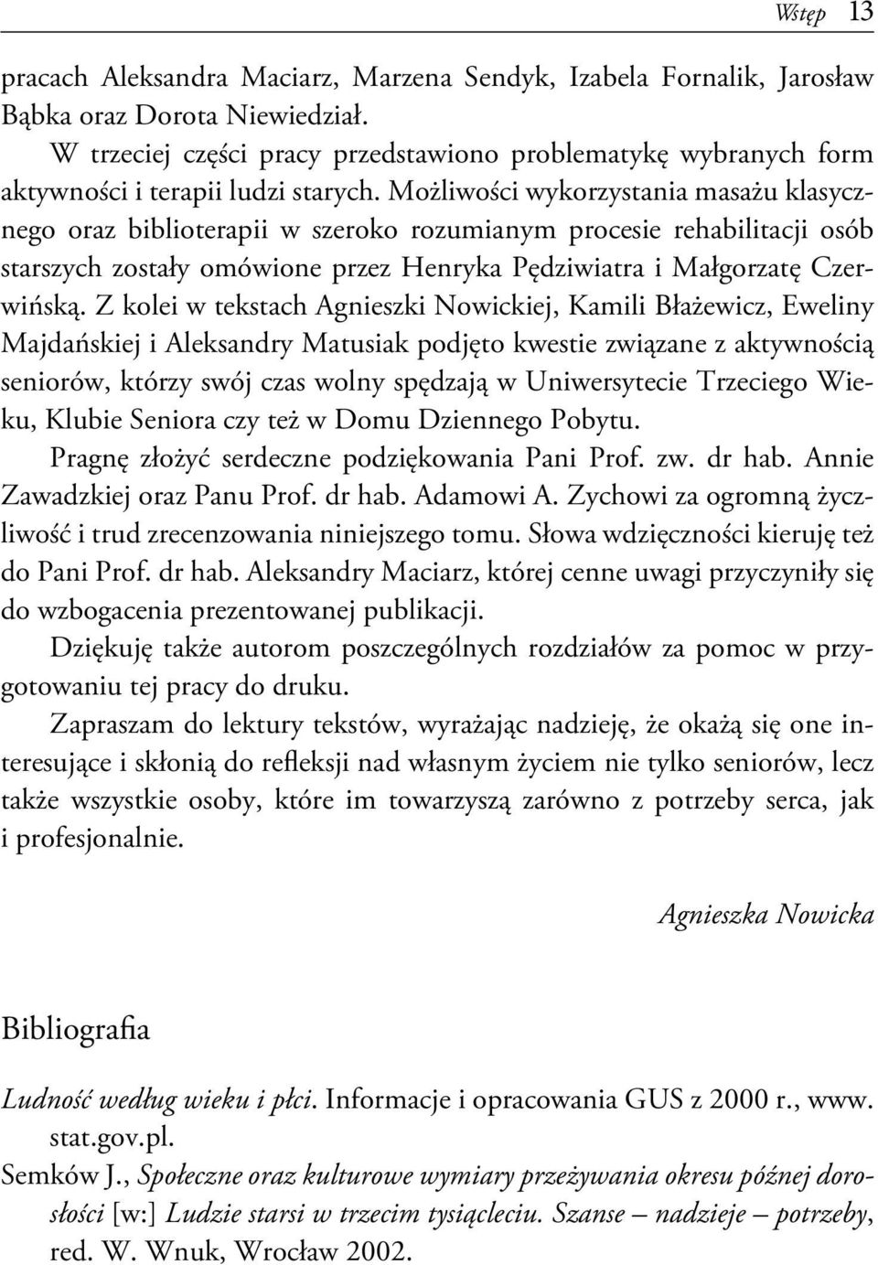 Możliwości wykorzystania masażu klasycznego oraz biblioterapii w szeroko rozumianym procesie rehabilitacji osób starszych zostały omówione przez Henryka Pędziwiatra i Małgorzatę Czerwińską.