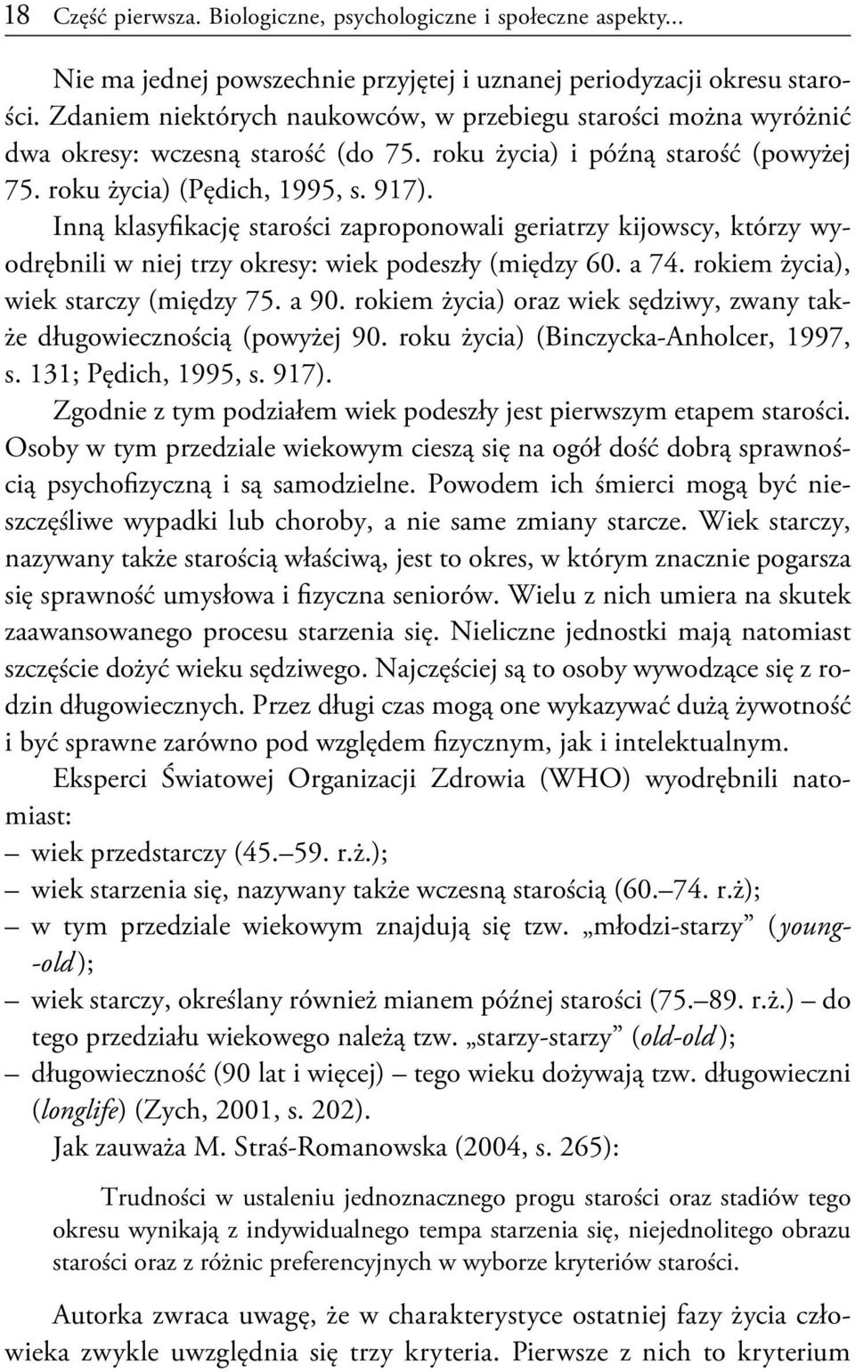 Inną klasyfikację starości zaproponowali geriatrzy kijowscy, którzy wyodrębnili w niej trzy okresy: wiek podeszły (między 60. a 74. rokiem życia), wiek starczy (między 75. a 90.