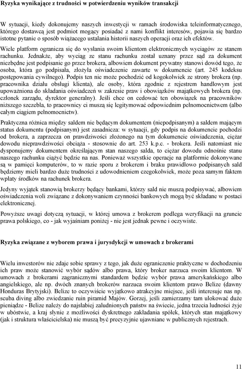 Wiele platform ogranicza się do wysłania swoim klientom elektronicznych wyciągów ze stanem rachunku.