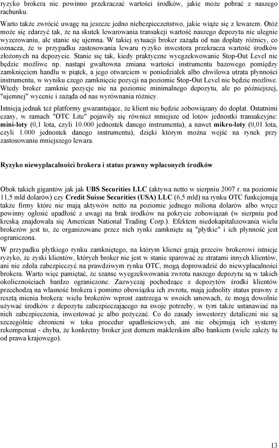 W takiej sytuacji broker zażąda od nas dopłaty różnicy, co oznacza, że w przypadku zastosowania lewaru ryzyko inwestora przekracza wartość środków złożonych na depozycie.