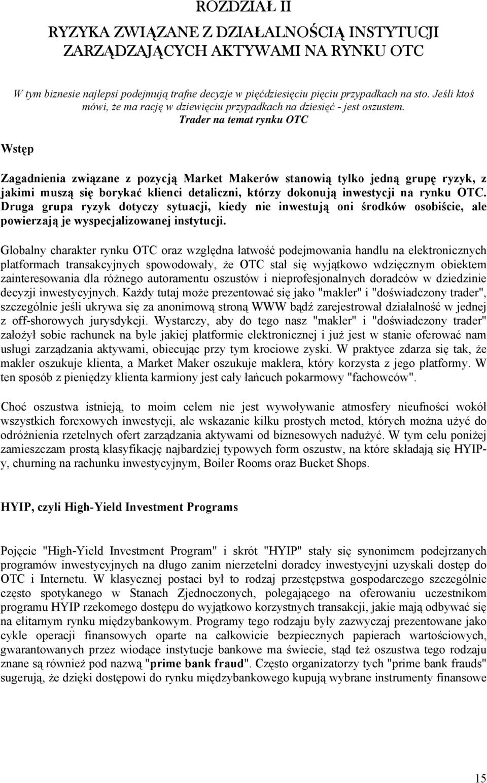 Trader na temat rynku OTC Wstęp Zagadnienia związane z pozycją Market Makerów stanowią tylko jedną grupę ryzyk, z jakimi muszą się borykać klienci detaliczni, którzy dokonują inwestycji na rynku OTC.