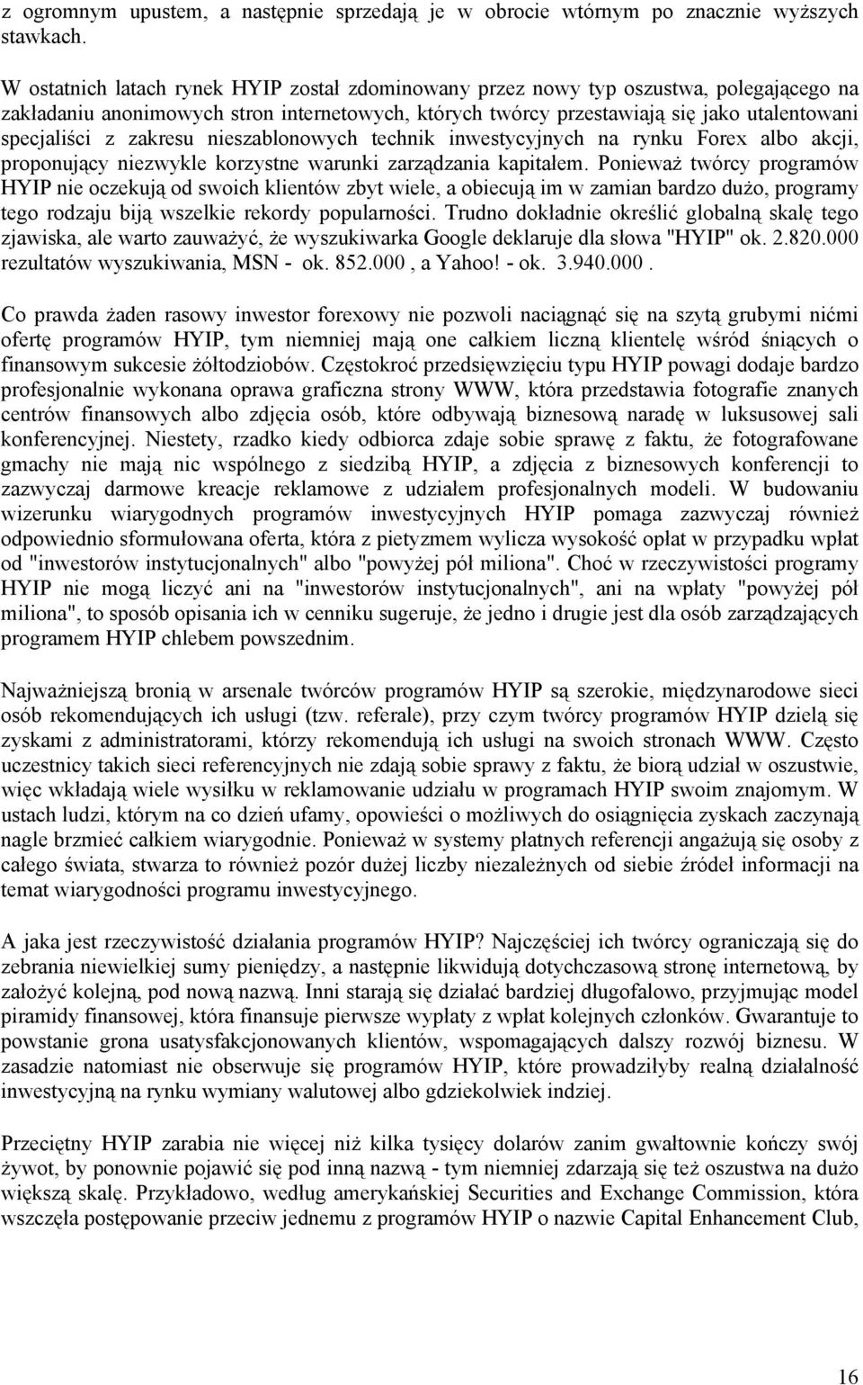 zakresu nieszablonowych technik inwestycyjnych na rynku Forex albo akcji, proponujący niezwykle korzystne warunki zarządzania kapitałem.