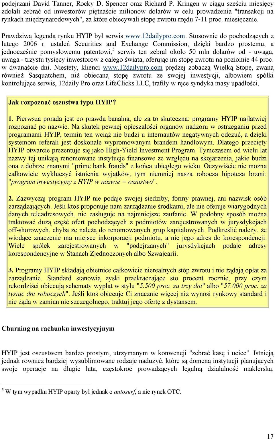 miesięcznie. Prawdziwą legendą rynku HYIP był serwis www.12dailypro.com. Stosownie do pochodzących z lutego 2006 r.