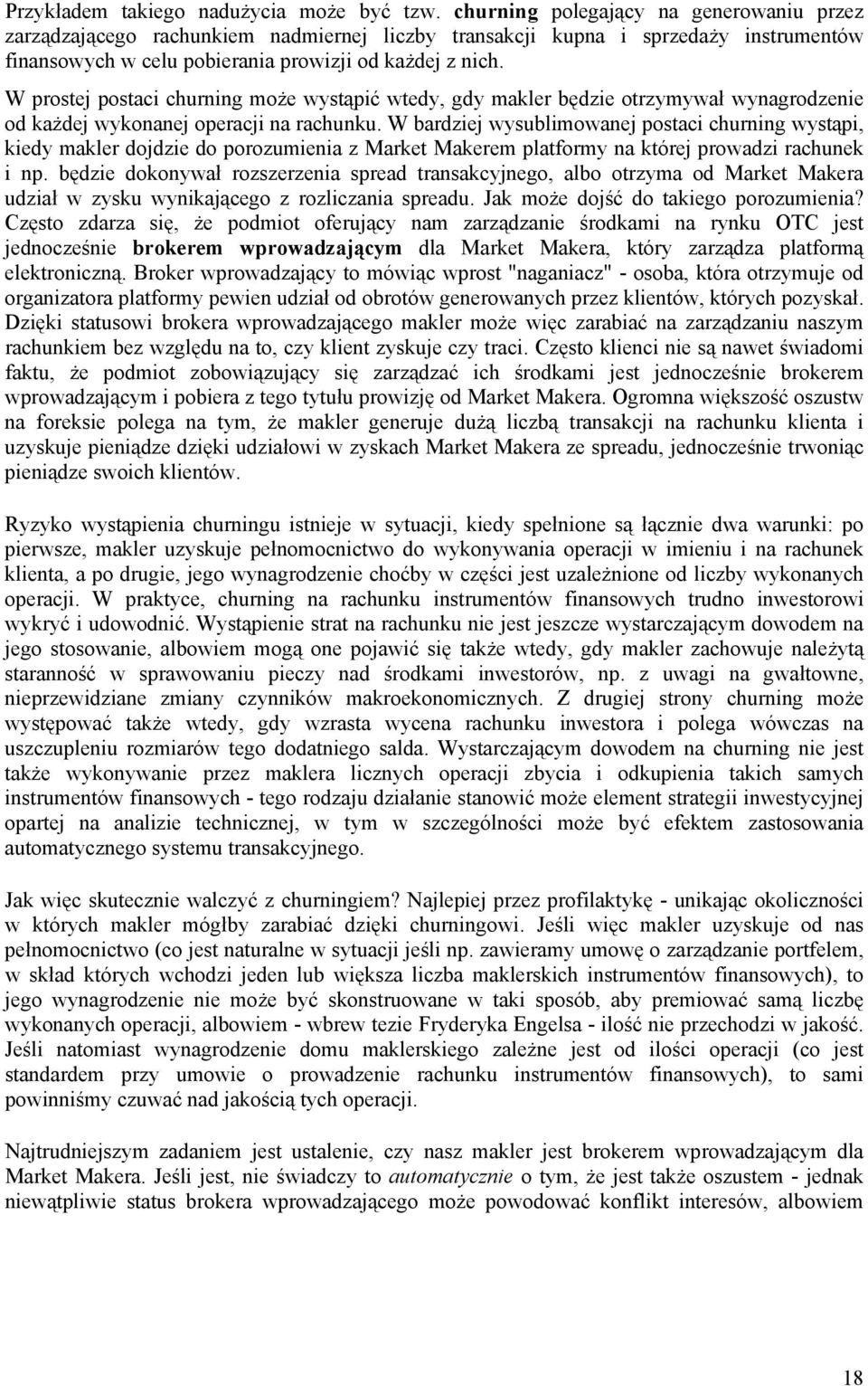 W prostej postaci churning może wystąpić wtedy, gdy makler będzie otrzymywał wynagrodzenie od każdej wykonanej operacji na rachunku.