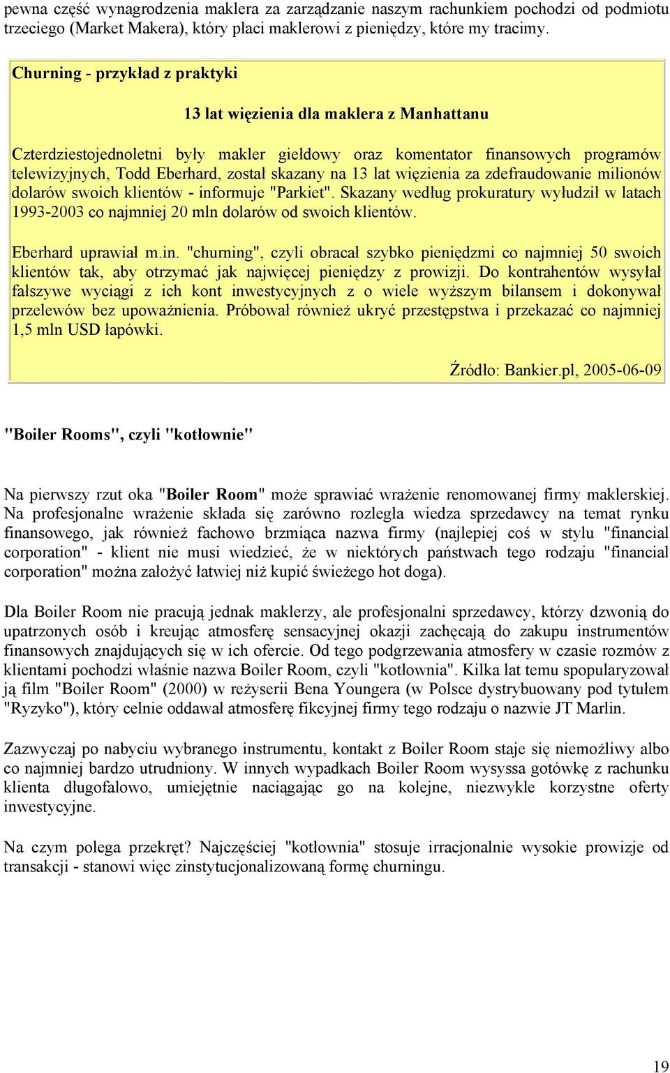 na 13 lat więzienia za zdefraudowanie milionów dolarów swoich klientów - informuje "Parkiet". Skazany według prokuratury wyłudził w latach 1993-2003 co najmniej 20 mln dolarów od swoich klientów.