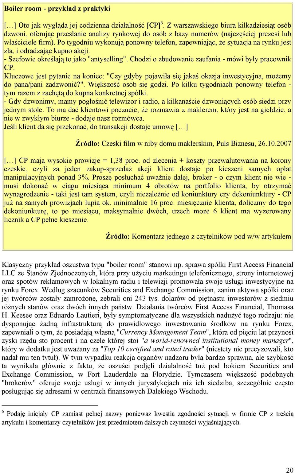 Po tygodniu wykonują ponowny telefon, zapewniając, że sytuacja na rynku jest zła, i odradzając kupno akcji. - Szefowie określają to jako "antyselling".