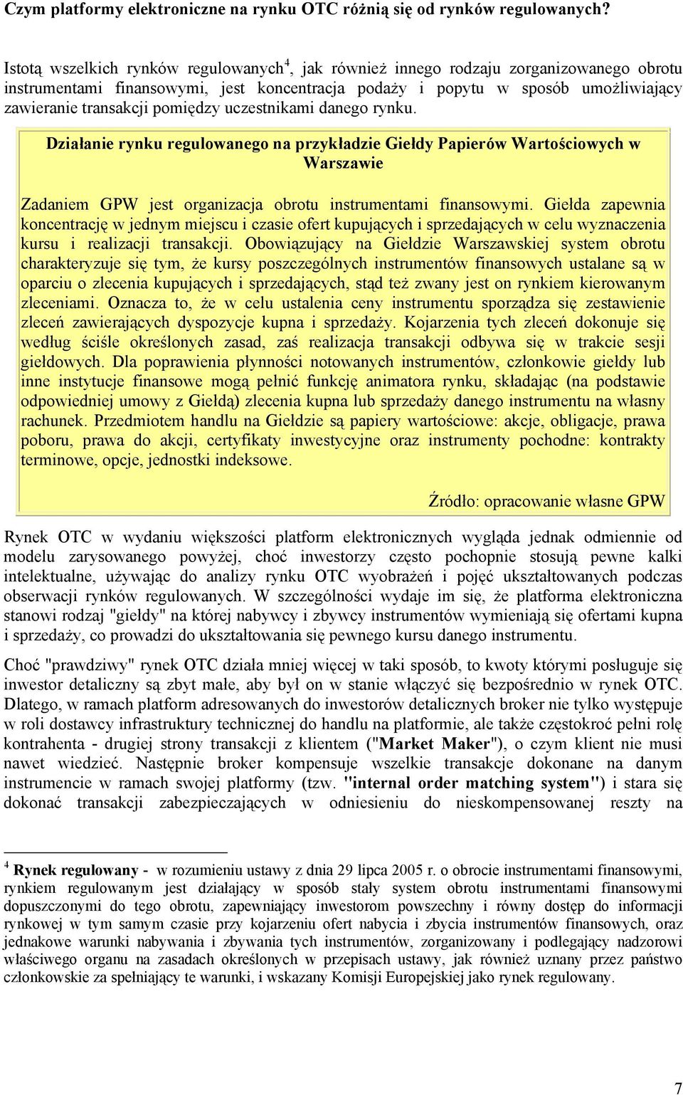 pomiędzy uczestnikami danego rynku. Działanie rynku regulowanego na przykładzie Giełdy Papierów Wartościowych w Warszawie Zadaniem GPW jest organizacja obrotu instrumentami finansowymi.