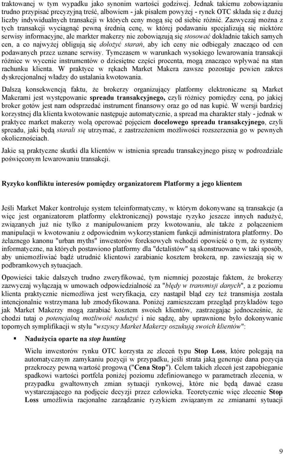 Zazwyczaj można z tych transakcji wyciągnąć pewną średnią cenę, w której podawaniu specjalizują się niektóre serwisy informacyjne, ale markter makerzy nie zobowiązują się stosować dokładnie takich