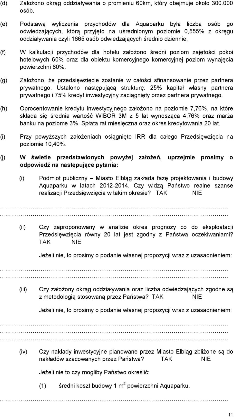 odwiedzających średnio dziennie, W kalkulacji przychodów dla hotelu założono średni poziom zajętości pokoi hotelowych 60% oraz dla obiektu komercyjnego komercyjnej poziom wynajęcia powierzchni 80%.