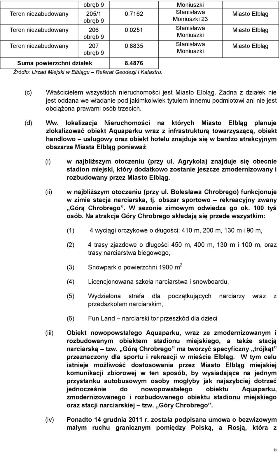 Żadna z działek nie jest oddana we władanie pod jakimkolwiek tytułem innemu podmiotowi ani nie jest obciążona prawami osób trzecich. (d) Ww.