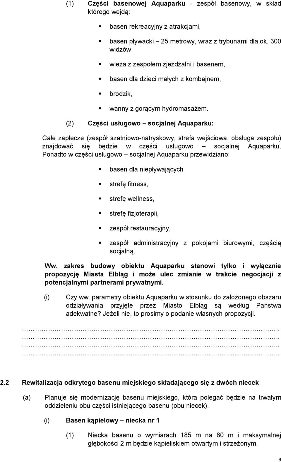 (2) Części usługowo socjalnej Aquaparku: Całe zaplecze (zespół szatniowo-natryskowy, strefa wejściowa, obsługa zespołu) znajdować się będzie w części usługowo socjalnej Aquaparku.