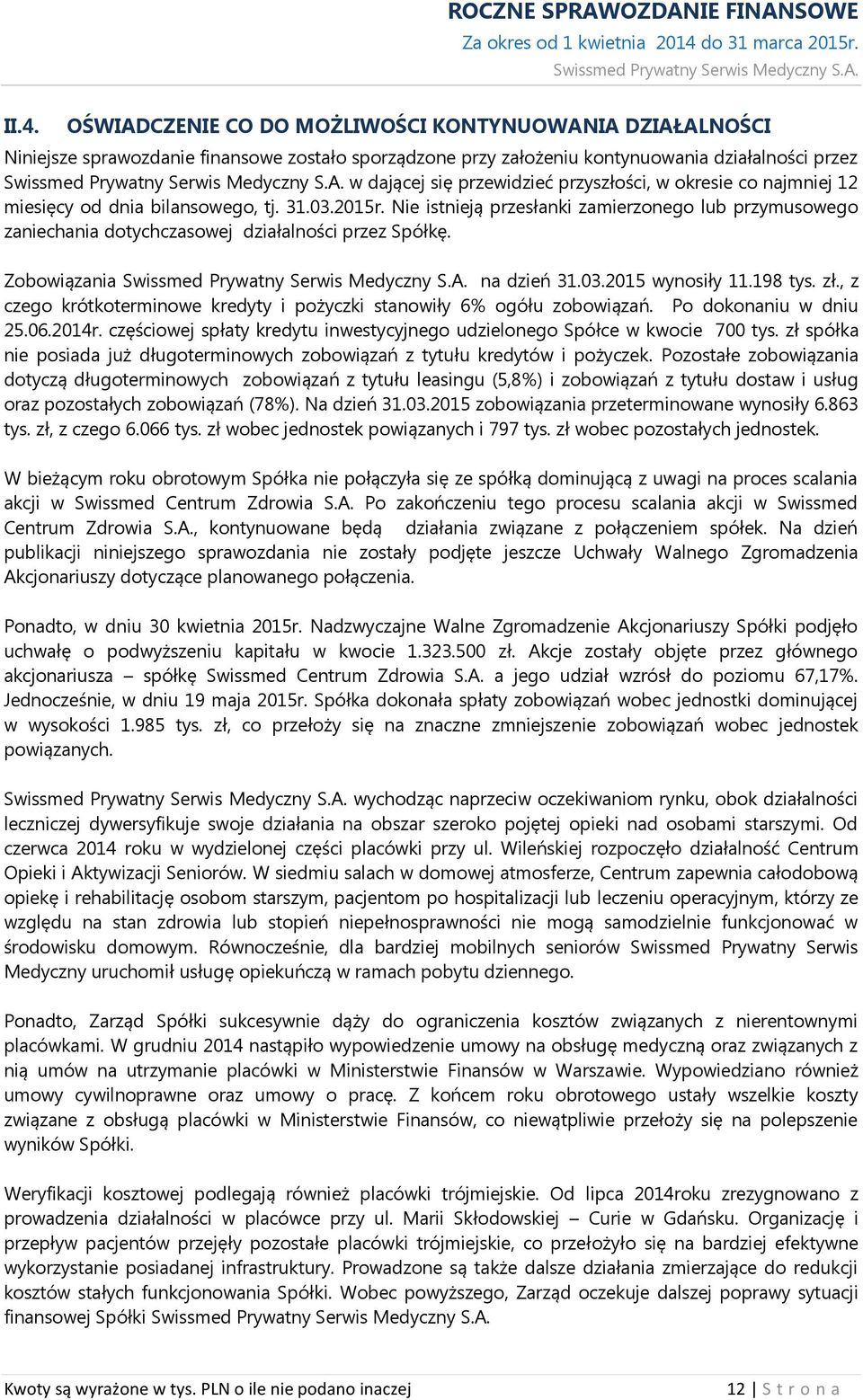 Nie istnieją przesłanki zamierzonego lub przymusowego zaniechania dotychczasowej działalności przez Spółkę. Zobowiązania na dzień 31.03.2015 wynosiły 11.198 tys. zł.