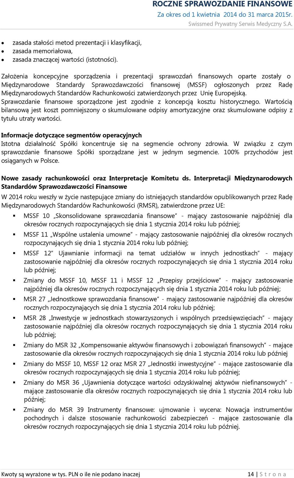 Rachunkowości zatwierdzonych przez Unię Europejską. Sprawozdanie finansowe sporządzone jest zgodnie z koncepcją kosztu historycznego.